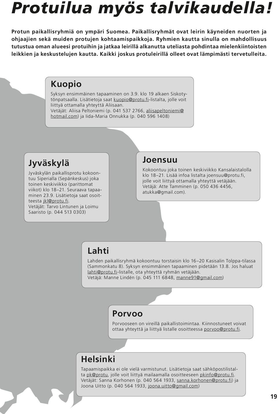 Kaikki joskus protuleirillä olleet ovat lämpimästi tervetulleita. Kuopio Syksyn ensimmäinen tapaaminen on 3.9. klo 19 alkaen Siskotytönpatsaalla. Lisätietoja saat kuopio@protu.