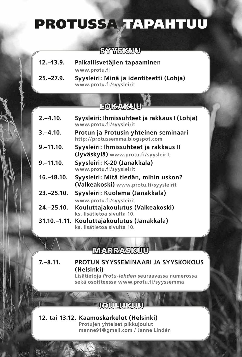 protu.fi/syysleirit 9. 11.10. Syysleiri: K-20 (Janakkala) www.protu.fi/syysleirit 16. 18.10. Syysleiri: Mitä tiedän, mihin uskon? (Valkeakoski) www.protu.fi/syysleirit 23. 25.10. Syysleiri: Kuolema (Janakkala) www.