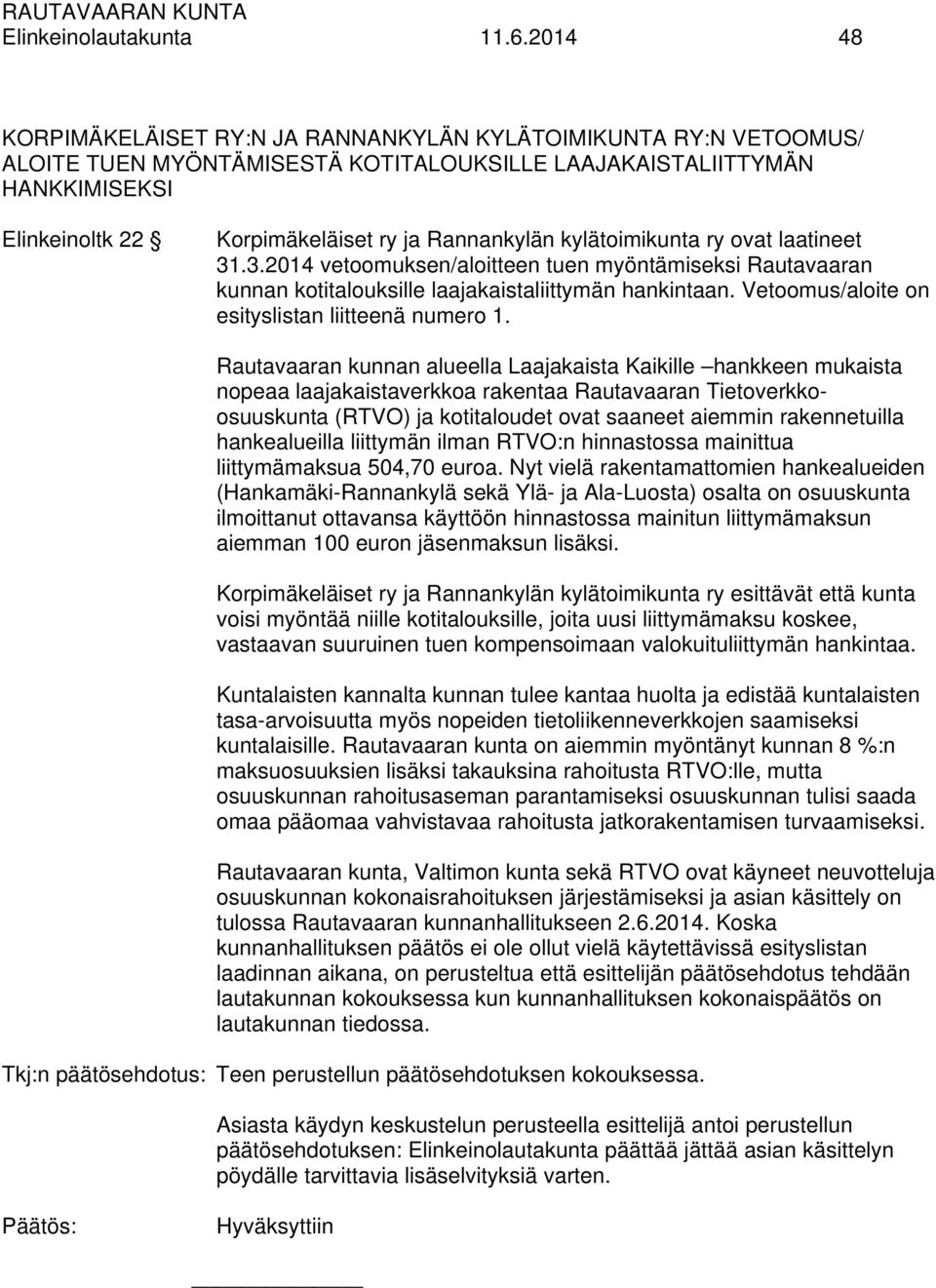 Rannankylän kylätoimikunta ry ovat laatineet 31.3.2014 vetoomuksen/aloitteen tuen myöntämiseksi Rautavaaran kunnan kotitalouksille laajakaistaliittymän hankintaan.