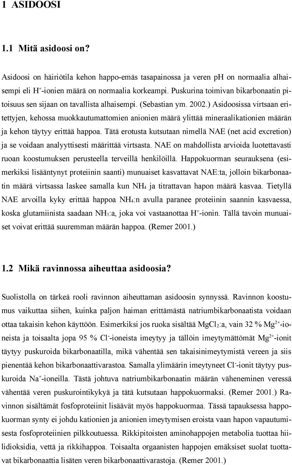 ) Asidoosissa virtsaan eritettyjen, kehossa muokkautumattomien anionien määrä ylittää mineraalikationien määrän ja kehon täytyy erittää happoa.