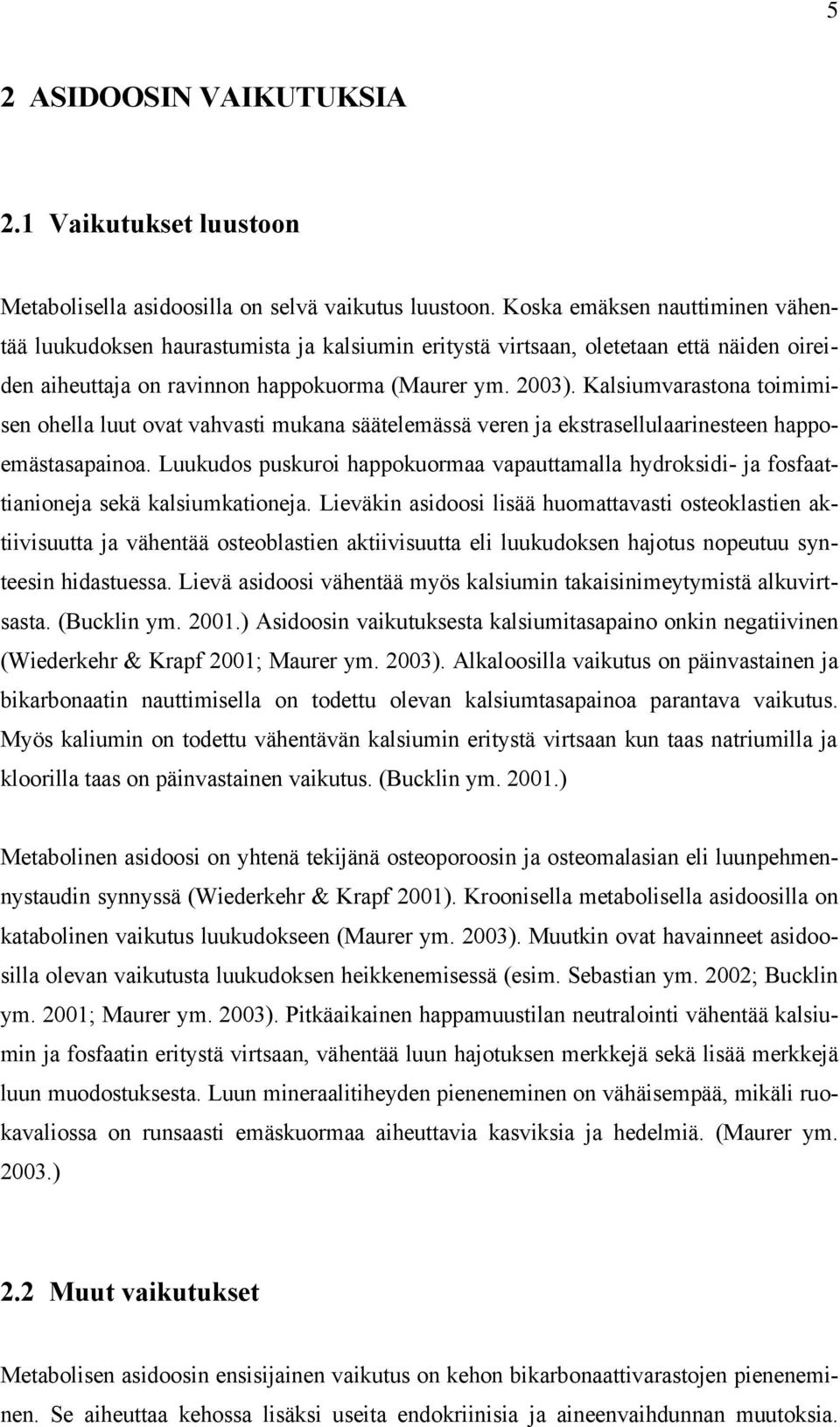 Kalsiumvarastona toimimisen ohella luut ovat vahvasti mukana säätelemässä veren ja ekstrasellulaarinesteen happoemästasapainoa.