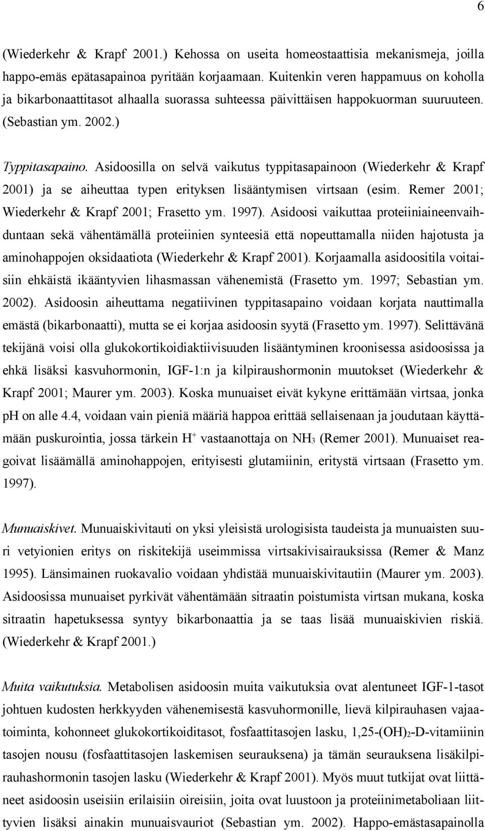 Asidoosilla on selvä vaikutus typpitasapainoon (Wiederkehr & Krapf 2001) ja se aiheuttaa typen erityksen lisääntymisen virtsaan (esim. Remer 2001; Wiederkehr & Krapf 2001; Frasetto ym. 1997).