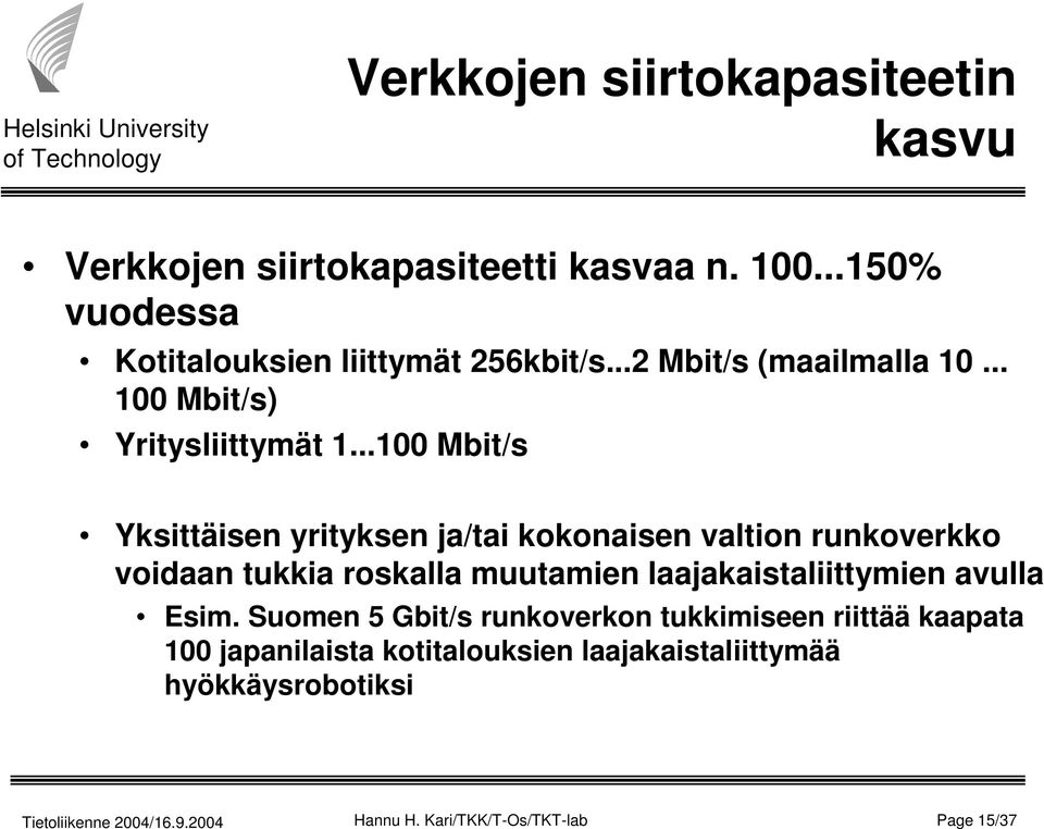 ..100 Mbit/s Yksittäisen yrityksen ja/tai kokonaisen valtion runkoverkko voidaan tukkia roskalla muutamien