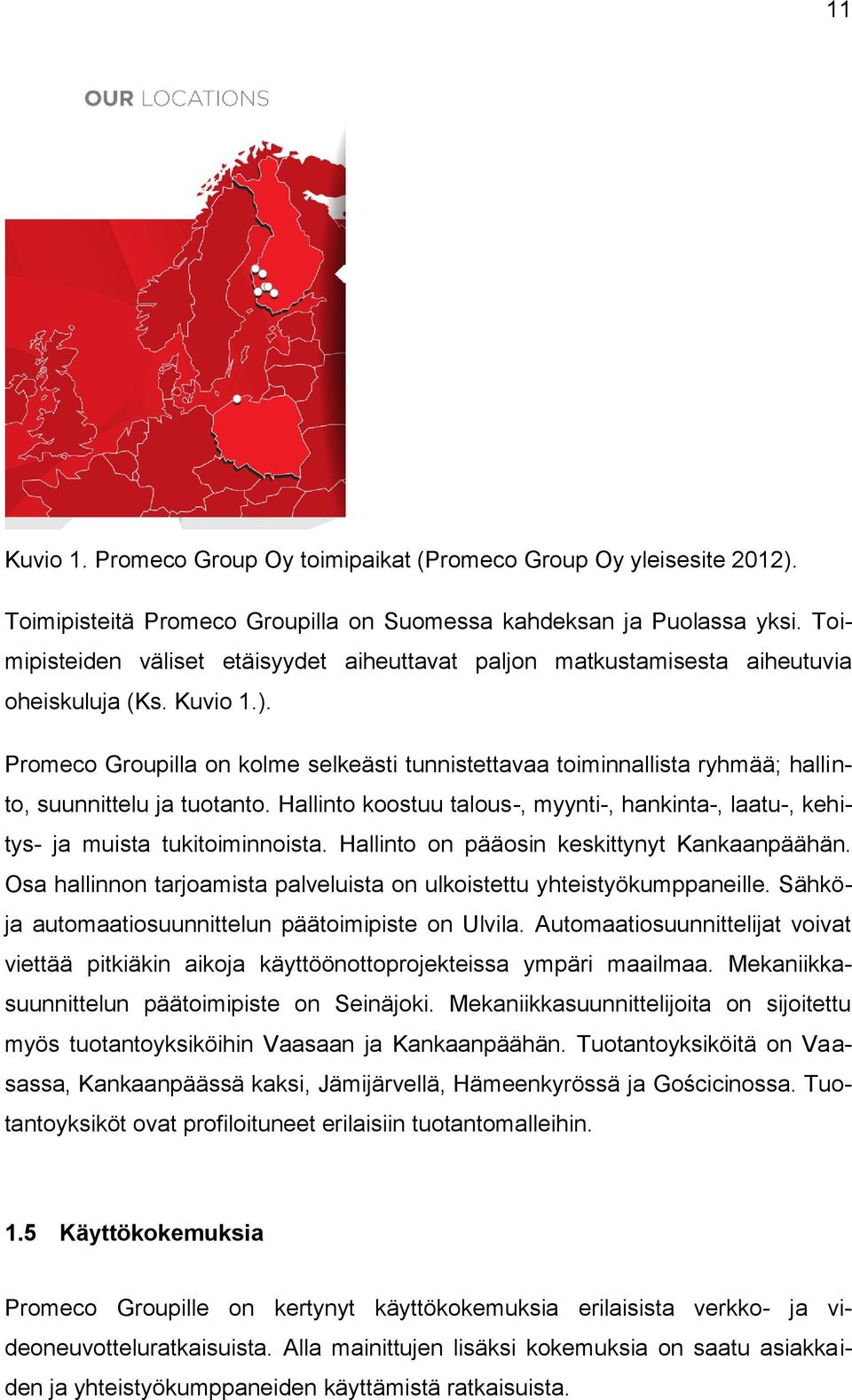 Promeco Groupilla on kolme selkeästi tunnistettavaa toiminnallista ryhmää; hallinto, suunnittelu ja tuotanto. Hallinto koostuu talous-, myynti-, hankinta-, laatu-, kehitys- ja muista tukitoiminnoista.