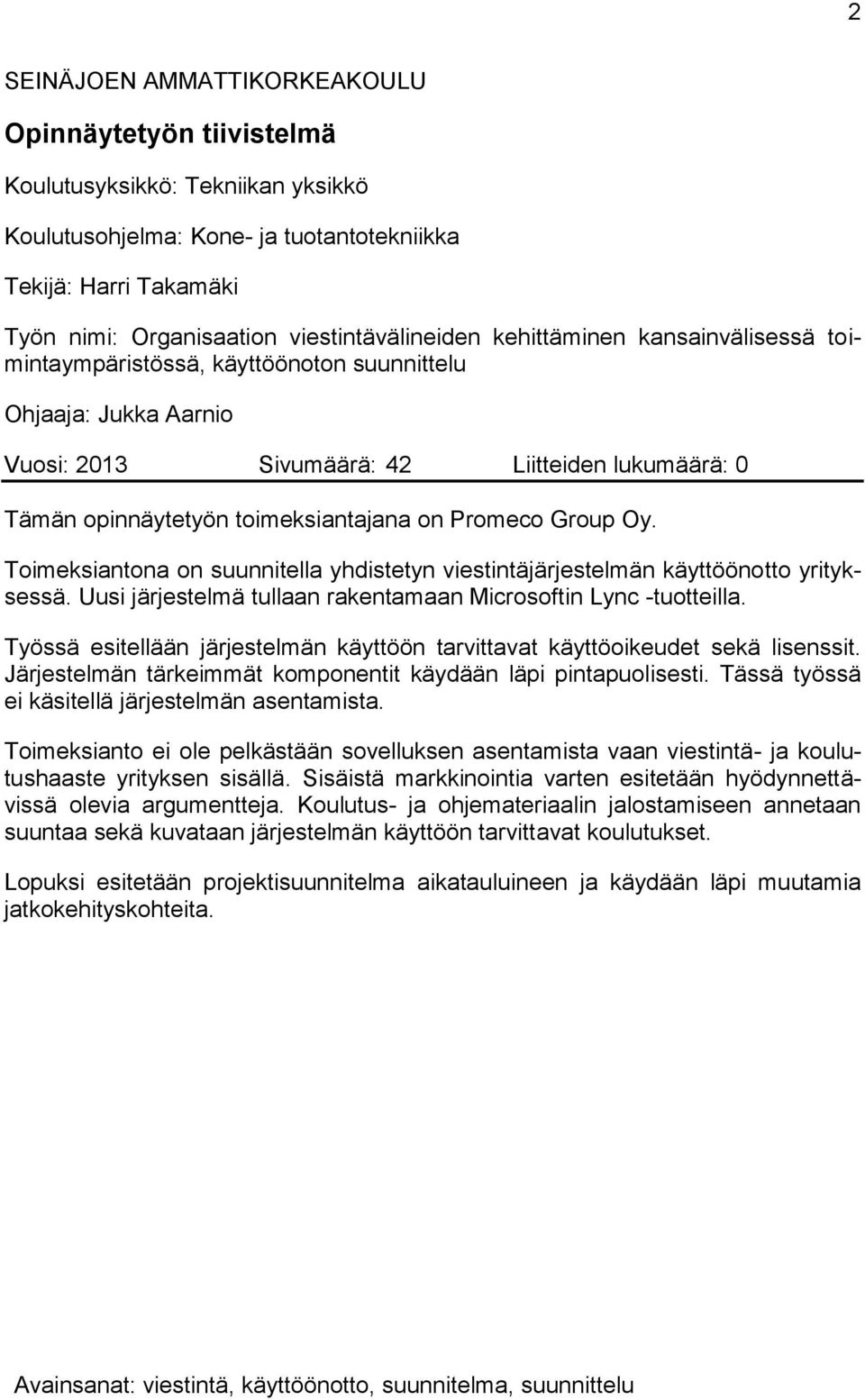 toimeksiantajana on Promeco Group Oy. Toimeksiantona on suunnitella yhdistetyn viestintäjärjestelmän käyttöönotto yrityksessä. Uusi järjestelmä tullaan rakentamaan Microsoftin Lync -tuotteilla.