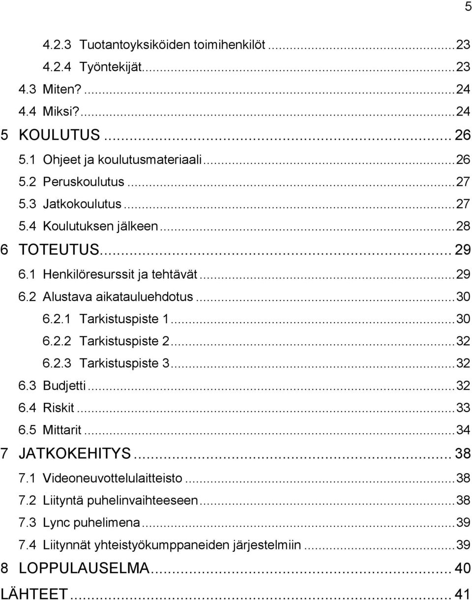 .. 30 6.2.2 Tarkistuspiste 2... 32 6.2.3 Tarkistuspiste 3... 32 6.3 Budjetti... 32 6.4 Riskit... 33 6.5 Mittarit... 34 7 JATKOKEHITYS... 38 7.1 Videoneuvottelulaitteisto.