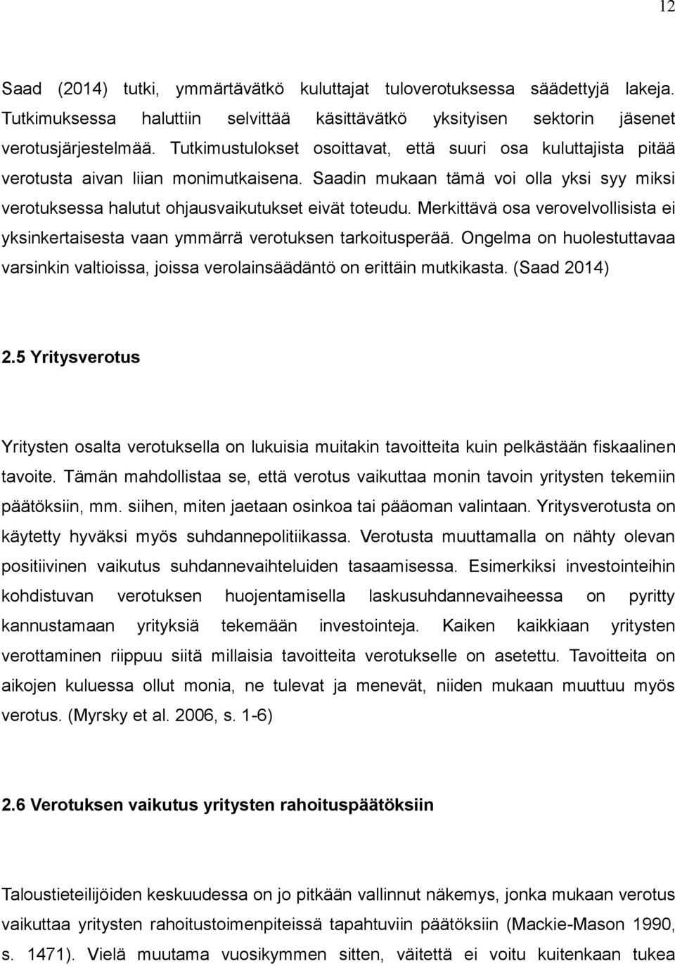 Merkittävä osa verovelvollisista ei yksinkertaisesta vaan ymmärrä verotuksen tarkoitusperää. Ongelma on huolestuttavaa varsinkin valtioissa, joissa verolainsäädäntö on erittäin mutkikasta.