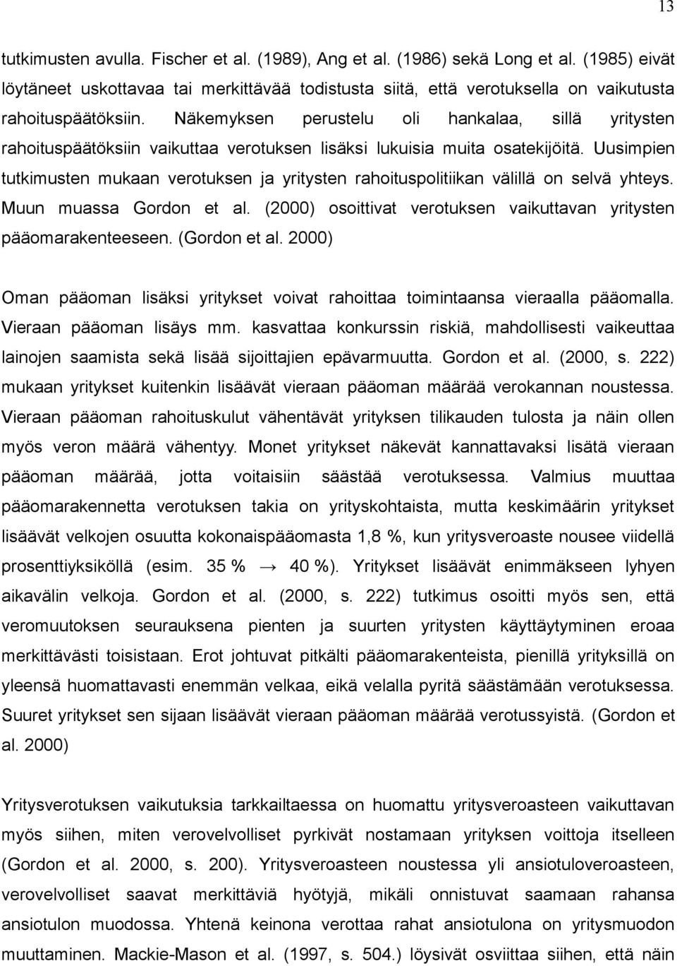 Uusimpien tutkimusten mukaan verotuksen ja yritysten rahoituspolitiikan välillä on selvä yhteys. Muun muassa Gordon et al. (2000) osoittivat verotuksen vaikuttavan yritysten pääomarakenteeseen.