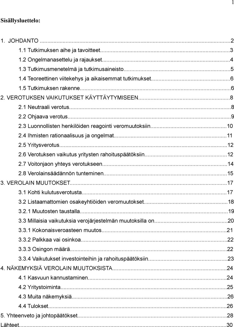 3 Luonnollisten henkilöiden reagointi veromuutoksiin...10 2.4 Ihmisten rationaalisuus ja ongelmat...11 2.5 Yritysverotus...12 2.6 Verotuksen vaikutus yritysten rahoituspäätöksiin...12 2.7 Voitonjaon yhteys verotukseen.