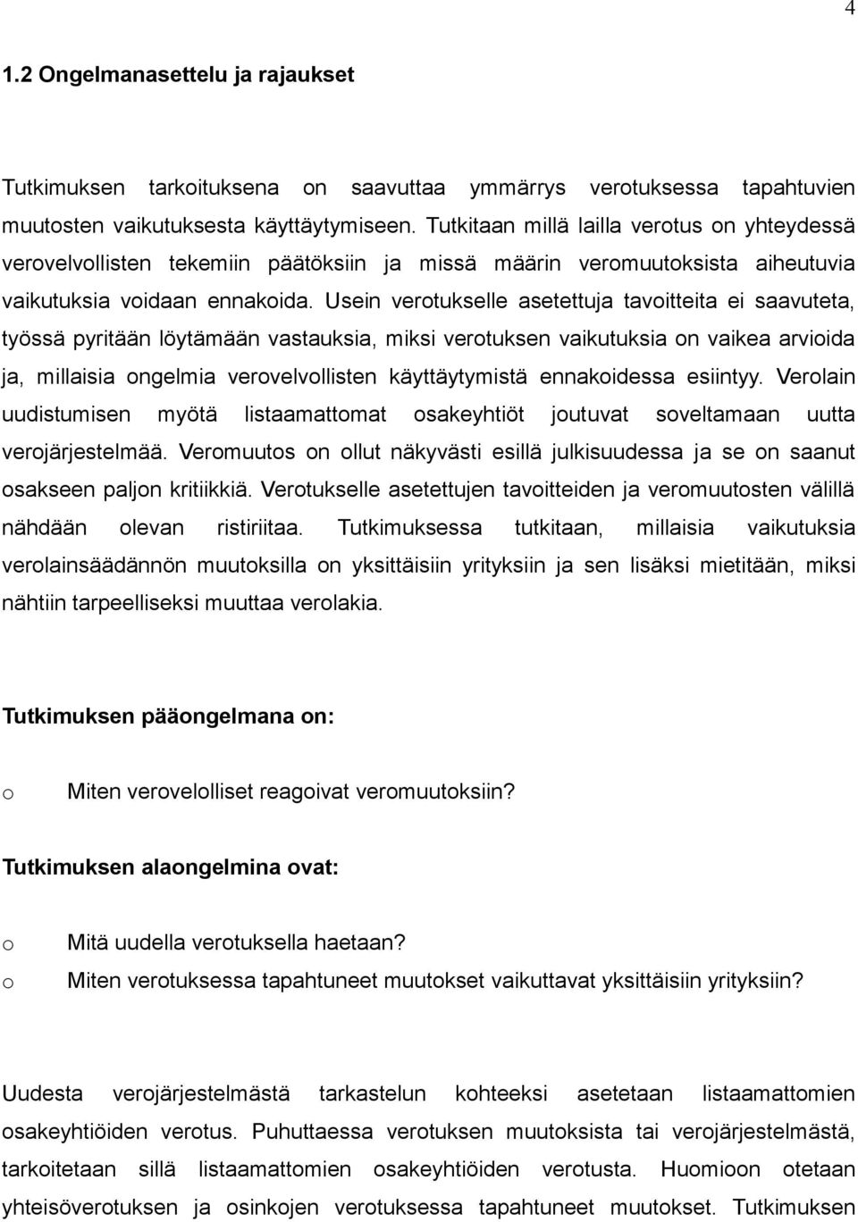 Usein verotukselle asetettuja tavoitteita ei saavuteta, työssä pyritään löytämään vastauksia, miksi verotuksen vaikutuksia on vaikea arvioida ja, millaisia ongelmia verovelvollisten käyttäytymistä