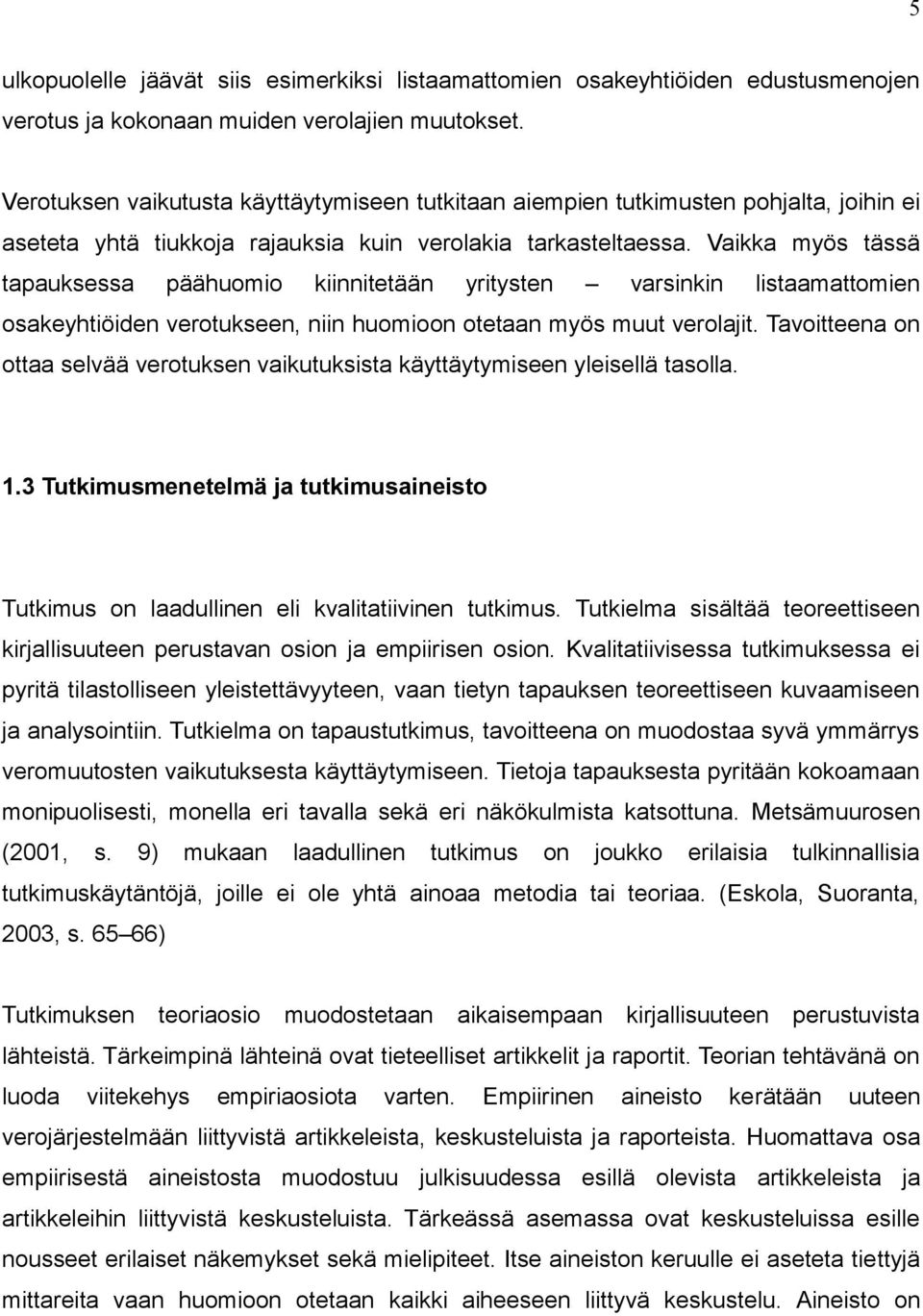 Vaikka myös tässä tapauksessa päähuomio kiinnitetään yritysten varsinkin listaamattomien osakeyhtiöiden verotukseen, niin huomioon otetaan myös muut verolajit.