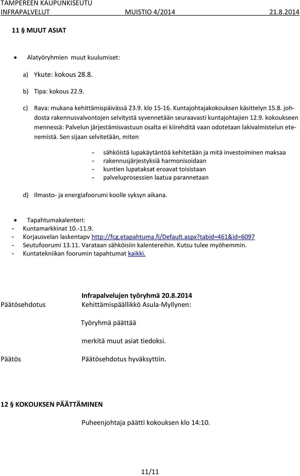 Sen sijaan selvitetään, miten - sähköistä lupakäytäntöä kehitetään ja mitä investoiminen maksaa - rakennusjärjestyksiä harmonisoidaan - kuntien lupataksat eroavat toisistaan - palveluprosessien