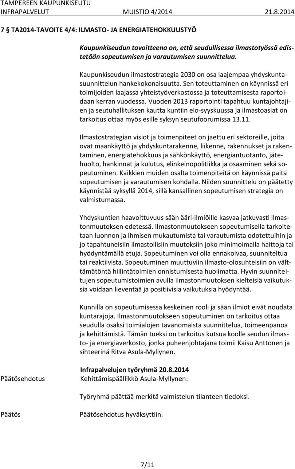 Sen toteuttaminen on käynnissä eri toimijoiden laajassa yhteistyöverkostossa ja toteuttamisesta raportoidaan kerran vuodessa.