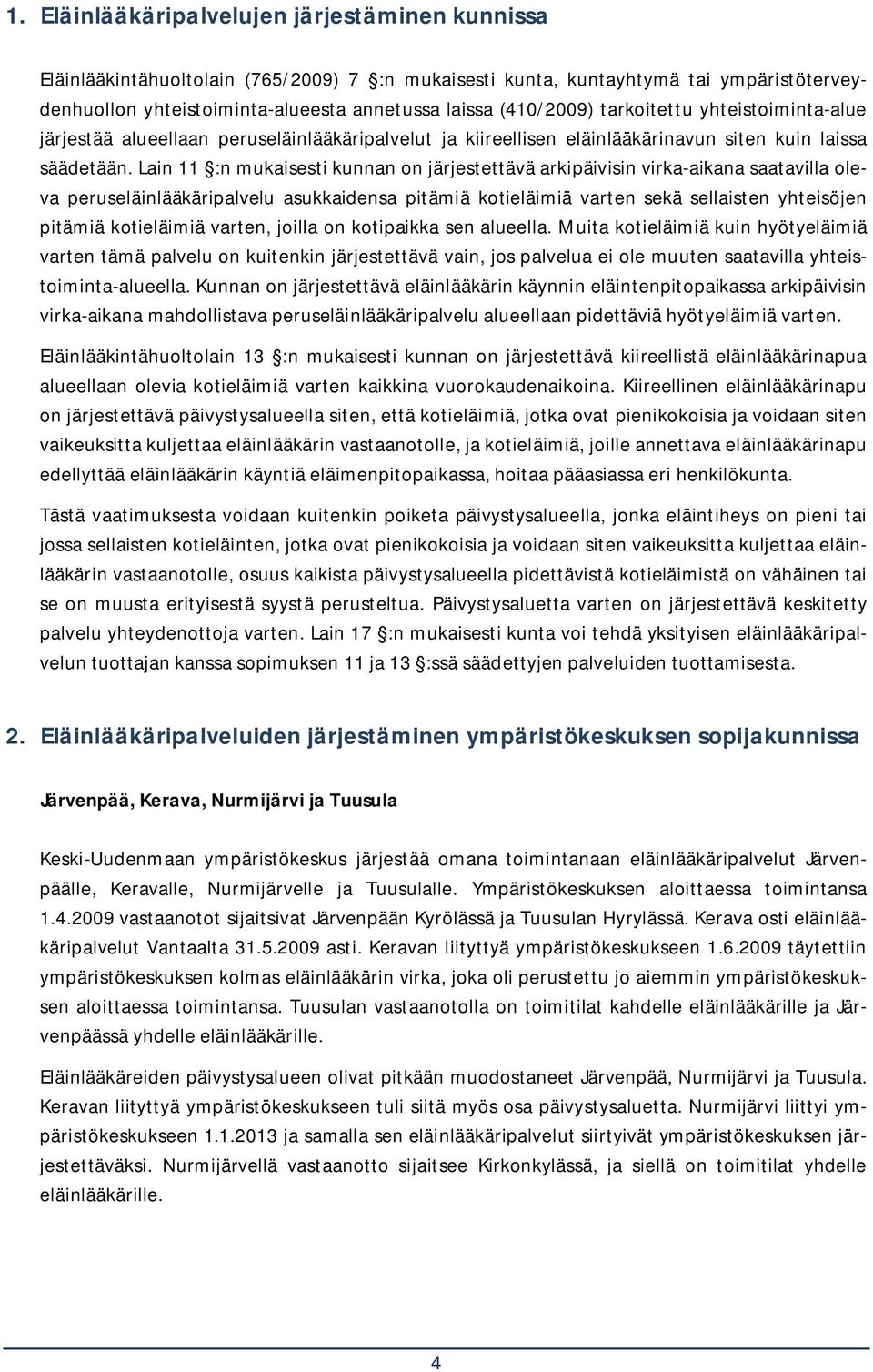Lain 11 :n mukaisesti kunnan on järjestettävä arkipäivisin virka-aikana saatavilla oleva peruseläinlääkäripalvelu asukkaidensa pitämiä kotieläimiä varten sekä sellaisten yhteisöjen pitämiä