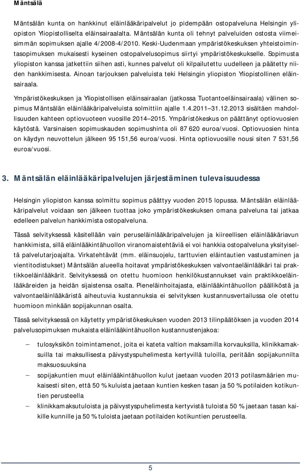 Keski-Uudenmaan ympäristökeskuksen yhteistoimintasopimuksen mukaisesti kyseinen ostopalvelusopimus siirtyi ympäristökeskukselle.