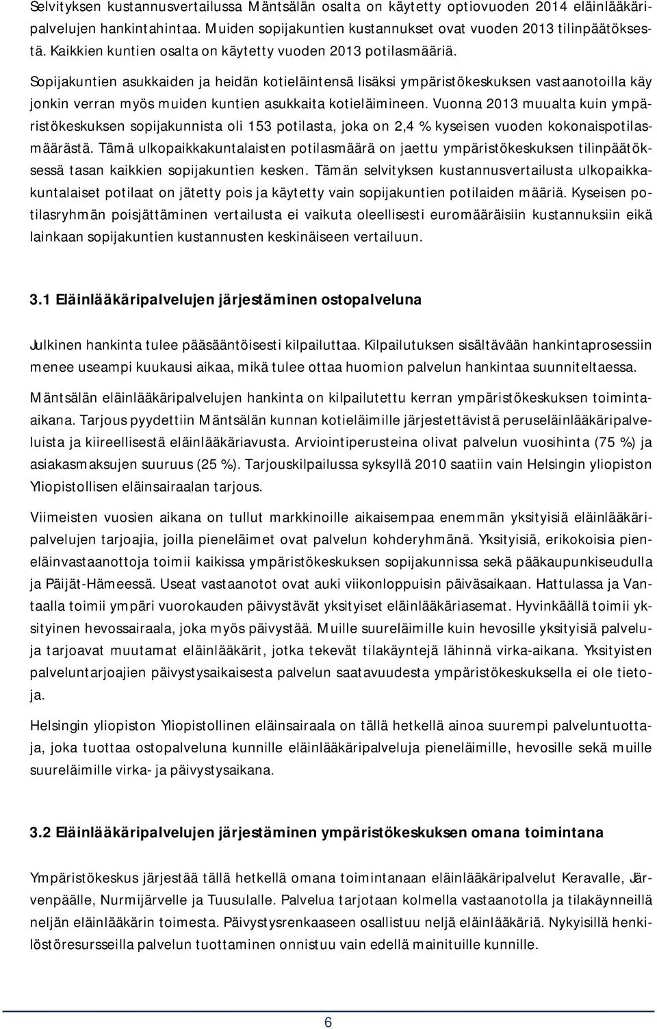 Sopijakuntien asukkaiden ja heidän kotieläintensä lisäksi ympäristökeskuksen vastaanotoilla käy jonkin verran myös muiden kuntien asukkaita kotieläimineen.
