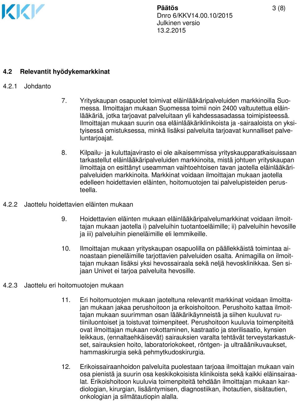 Ilmoittajan mukaan suurin osa eläinlääkäriklinikoista ja -sairaaloista on yksityisessä omistuksessa, minkä lisäksi palveluita tarjoavat kunnalliset palveluntarjoajat. 8.