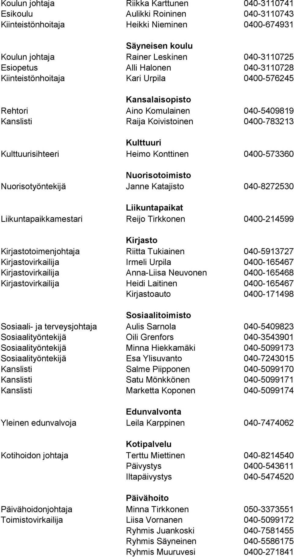 Konttinen 0400-573360 Nuorisotoimisto Nuorisotyöntekijä Janne Katajisto 040-8272530 Liikuntapaikat Liikuntapaikkamestari Reijo Tirkkonen 0400-214599 Kirjasto Kirjastotoimenjohtaja Riitta Tukiainen