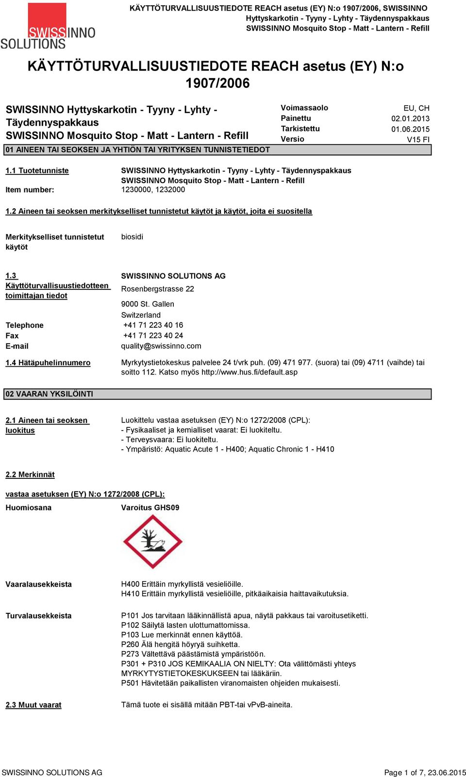 2 Aineen tai seoksen merkitykselliset tunnistetut käytöt ja käytöt, joita ei suositella Merkitykselliset tunnistetut käytöt biosidi 1.