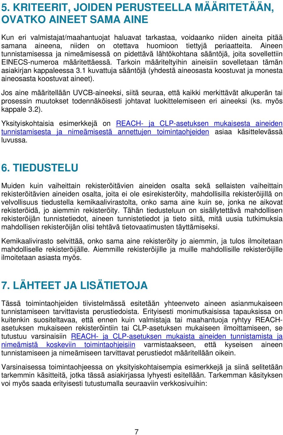 Tarkoin määriteltyihin aineisiin sovelletaan tämän asiakirjan kappaleessa 3.1 kuvattuja sääntöjä (yhdestä aineosasta koostuvat ja monesta aineosasta koostuvat aineet).