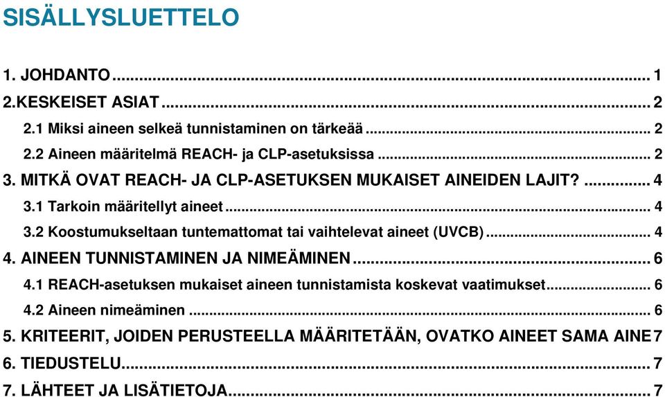 .. 4 4. AINEEN TUNNISTAMINEN JA NIMEÄMINEN... 6 4.1 REACH-asetuksen mukaiset aineen tunnistamista koskevat vaatimukset... 6 4.2 Aineen nimeäminen... 6 5.