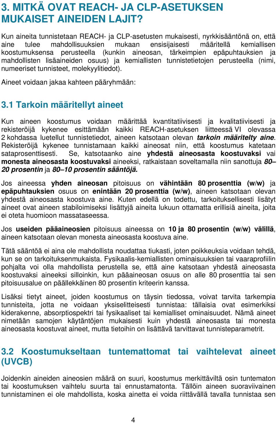 aineosan, tärkeimpien epäpuhtauksien ja mahdollisten lisäaineiden osuus) ja kemiallisten tunnistetietojen perusteella (nimi, numeeriset tunnisteet, molekyylitiedot).