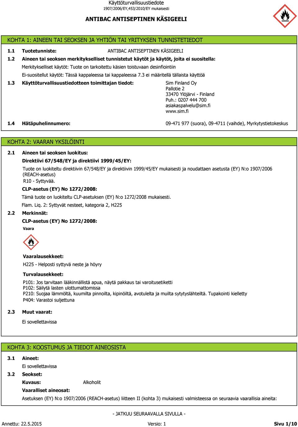 kappaleessa tai kappaleessa 7.3 ei määritellä tällaista käyttöä 1.3 Käyttöturvallisuustiedotteen toimittajan tiedot: Sim Finland Oy Pallotie 2 33470 Ylöjärvi - Finland Puh.