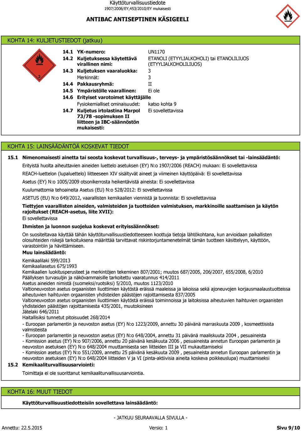 7 Kuljetus irtolastina Marpol 73/78 -sopimuksen II liitteen ja IBC-säännöstön mukaisesti: UN1170 ETANOLI (ETYYLIALKOHOLI) tai ETANOLILIUOS (ETYYLIALKOHOLILIUOS) KOHTA 15: LAINSÄÄDÄNTÖÄ KOSKEVAT