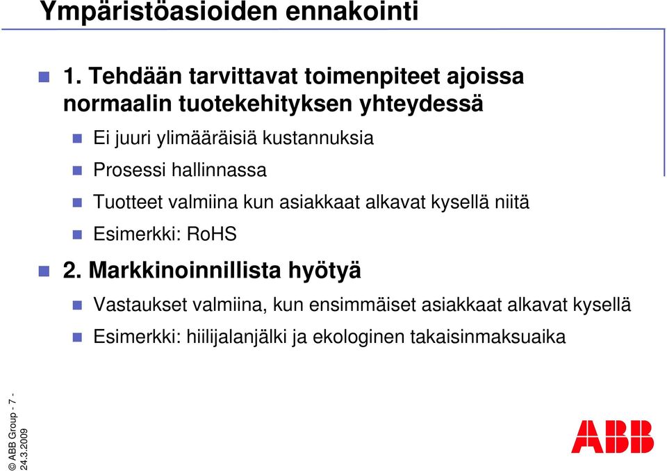 kustannuksia Prosessi hallinnassa Tuotteet valmiina kun asiakkaat alkavat kysellä niitä Esimerkki: