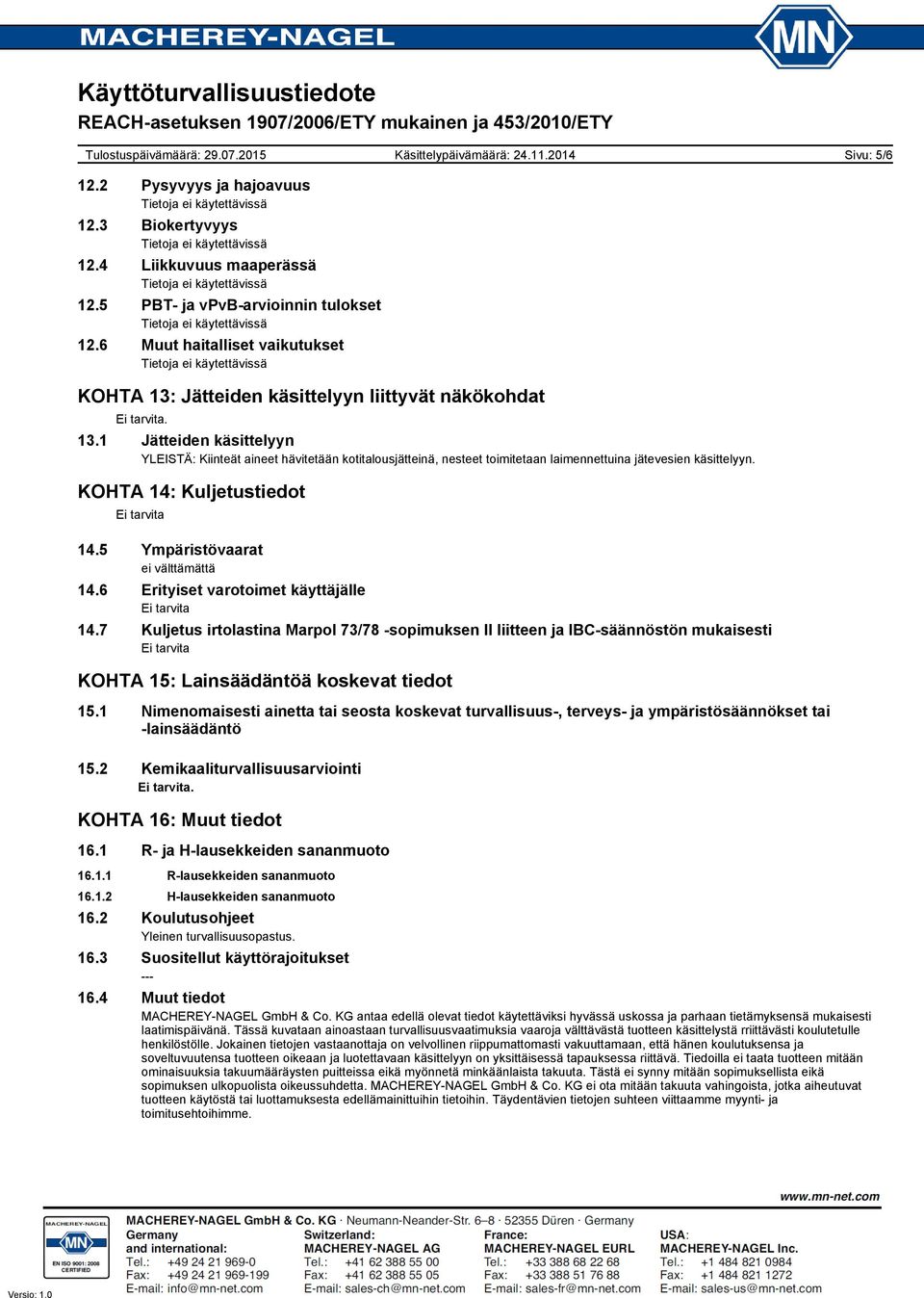 1 Jätteiden käsittelyyn YLEISTÄ: Kiinteät aineet hävitetään kotitalousjätteinä, nesteet toimitetaan laimennettuina jätevesien käsittelyyn. KOHTA 14: Kuljetustiedot Ei tarvita 14.