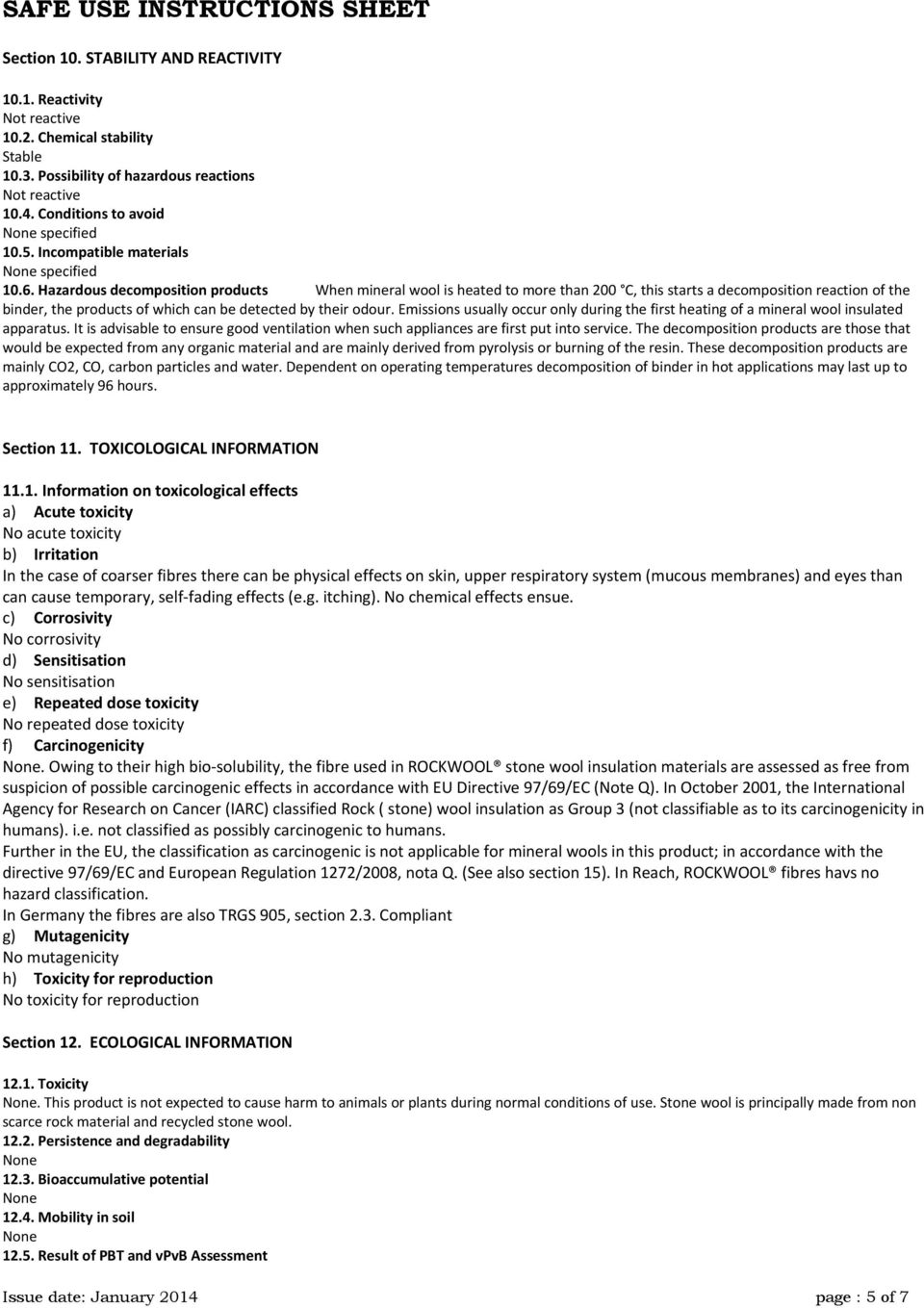 Hazardous decomposition products When mineral wool is heated to more than 200 C, this starts a decomposition reaction of the binder, the products of which can be detected by their odour.