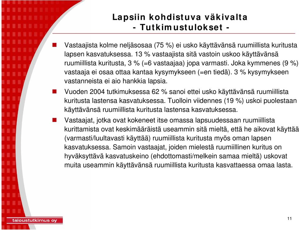 3 % kysymykseen vastanneista ei aio hankkia lapsia. Vuoden 2004 tutkimuksessa 62 % sanoi ettei usko käyttävänsä ruumiillista kuritusta lastensa kasvatuksessa.