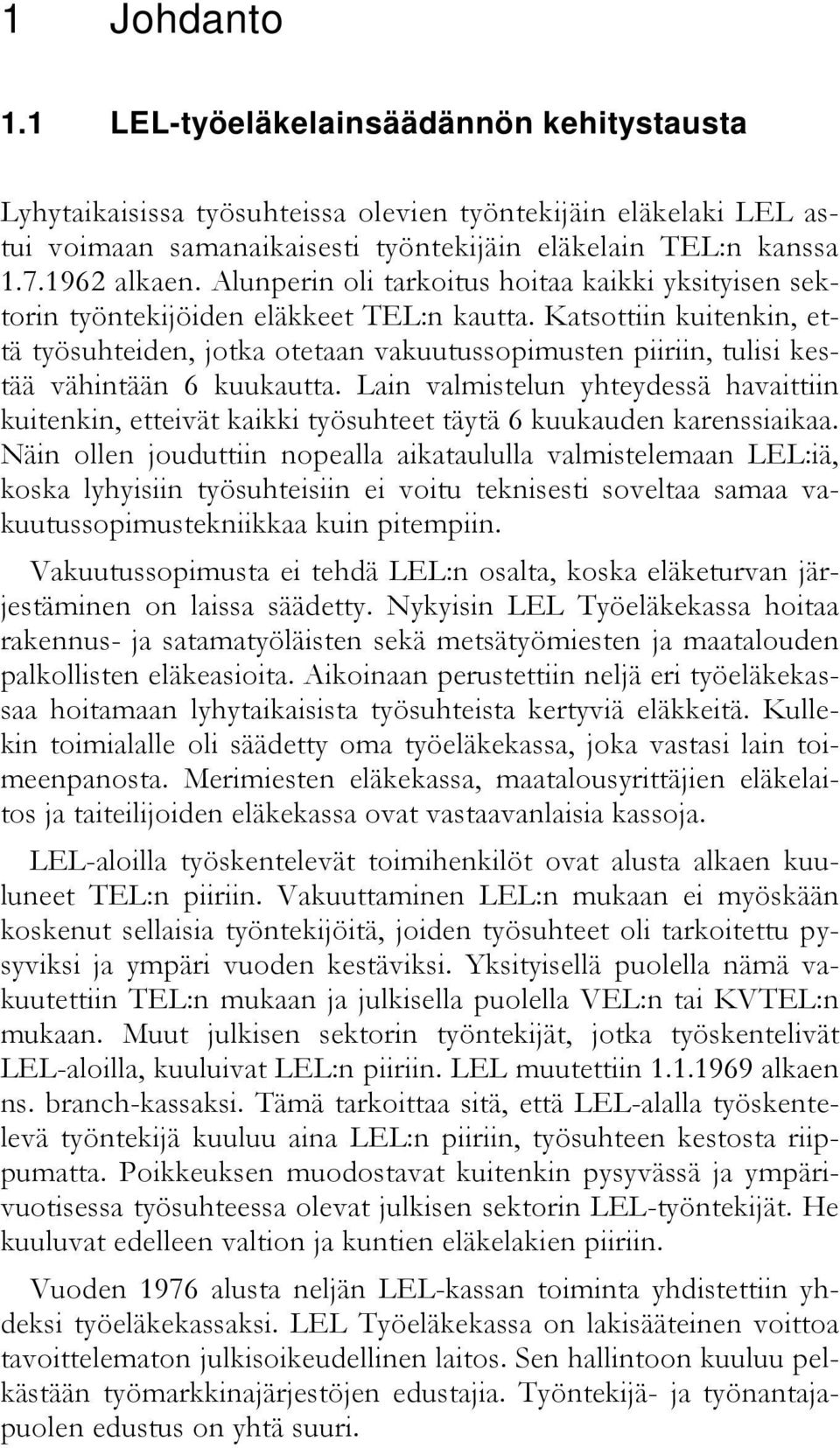 Katsottiin kuitenkin, että työsuhteiden, jotka otetaan vakuutussopimusten piiriin, tulisi kestää vähintään 6 kuukautta.