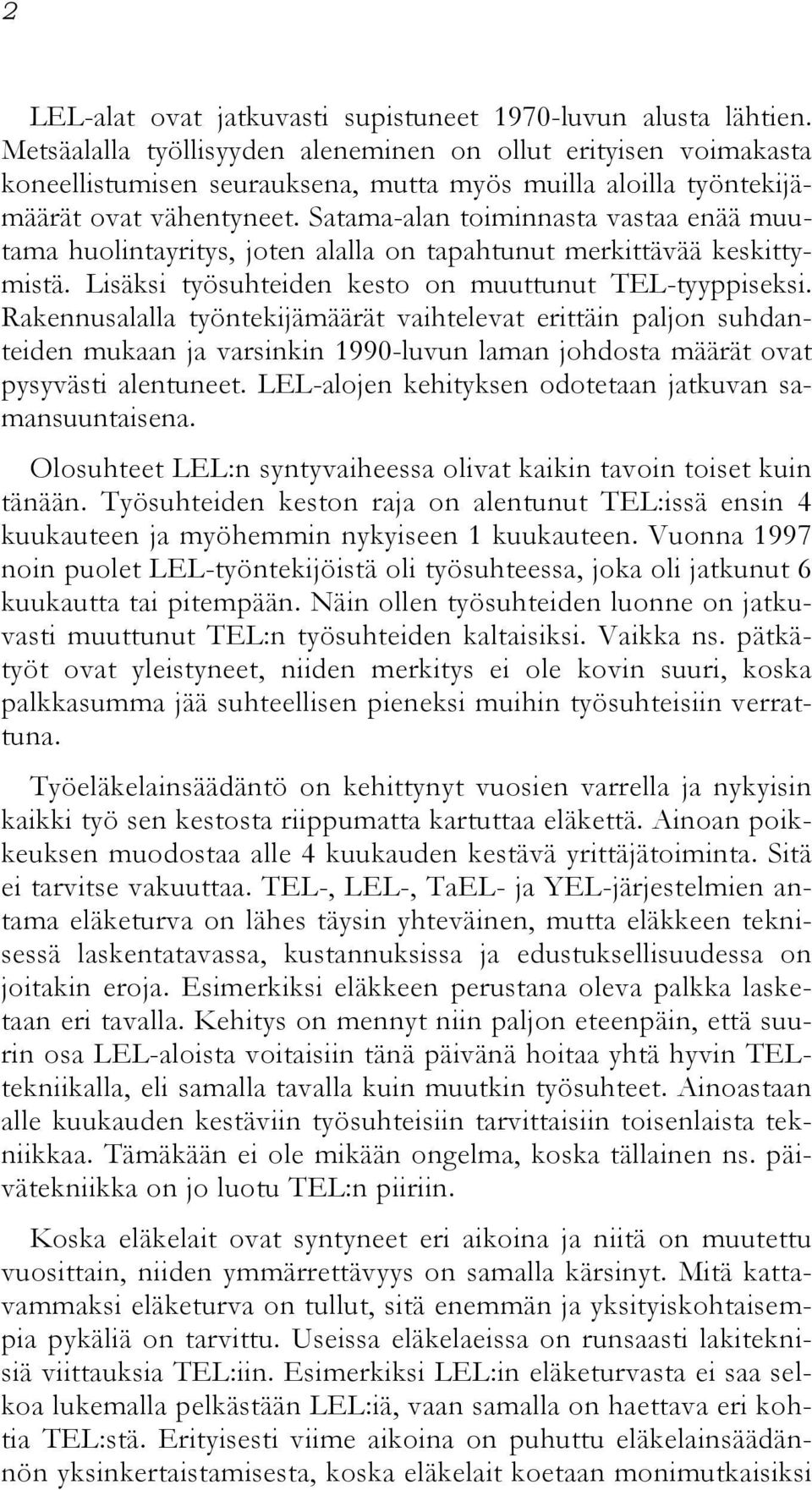 Satama-alan toiminnasta vastaa enää muutama huolintayritys, joten alalla on tapahtunut merkittävää keskittymistä. Lisäksi työsuhteiden kesto on muuttunut TEL-tyyppiseksi.