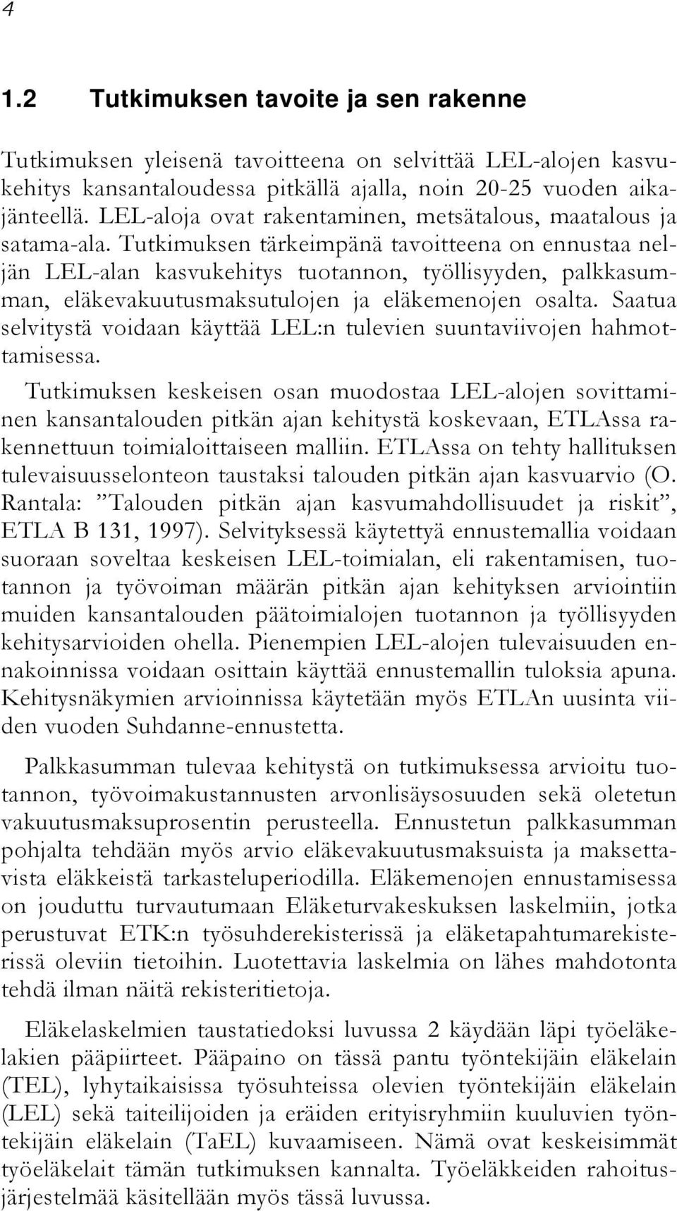 Tutkimuksen tärkeimpänä tavoitteena on ennustaa neljän LEL-alan kasvukehitys tuotannon, työllisyyden, palkkasumman, eläkevakuutusmaksutulojen ja eläkemenojen osalta.