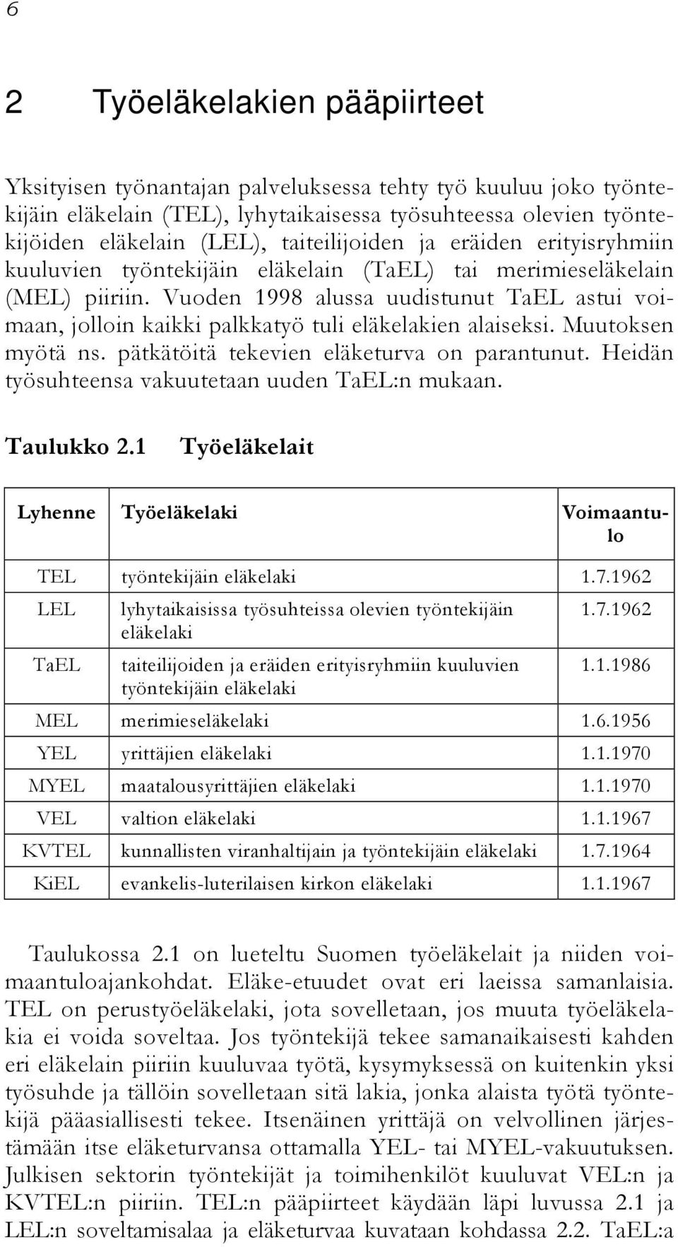 Vuoden 1998 alussa uudistunut TaEL astui voimaan, jolloin kaikki palkkatyö tuli eläkelakien alaiseksi. Muutoksen myötä ns. pätkätöitä tekevien eläketurva on parantunut.