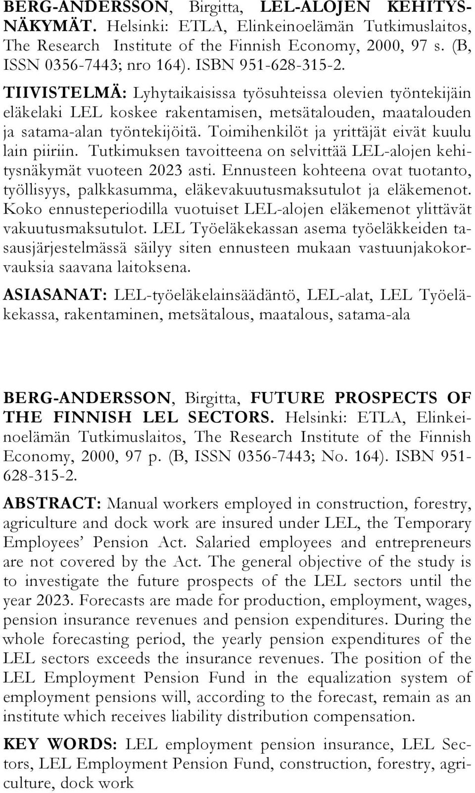 Toimihenkilöt ja yrittäjät eivät kuulu lain piiriin. Tutkimuksen tavoitteena on selvittää LEL-alojen kehitysnäkymät vuoteen 2023 asti.