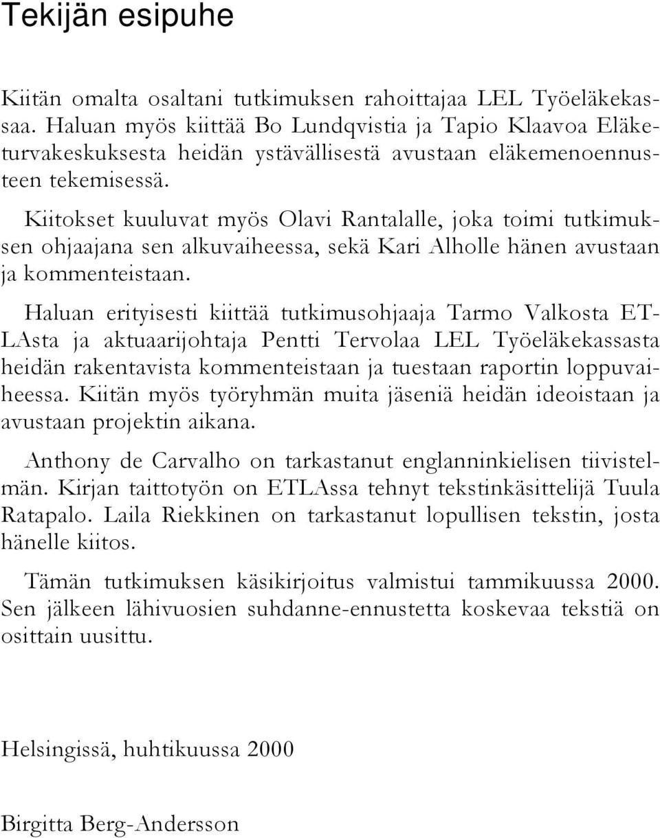 Kiitokset kuuluvat myös Olavi Rantalalle, joka toimi tutkimuksen ohjaajana sen alkuvaiheessa, sekä Kari Alholle hänen avustaan ja kommenteistaan.