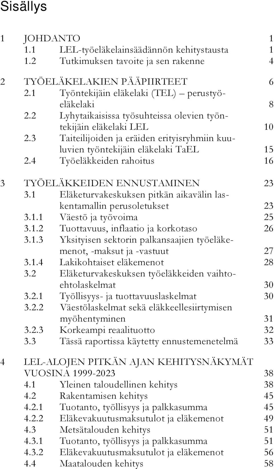 4 Työeläkkeiden rahoitus 16 3 TYÖELÄKKEIDEN ENNUSTAMINEN 23 3.1 Eläketurvakeskuksen pitkän aikavälin laskentamallin perusoletukset 23 3.1.1 Väestö ja työvoima 25 3.1.2 Tuottavuus, inflaatio ja korkotaso 26 3.