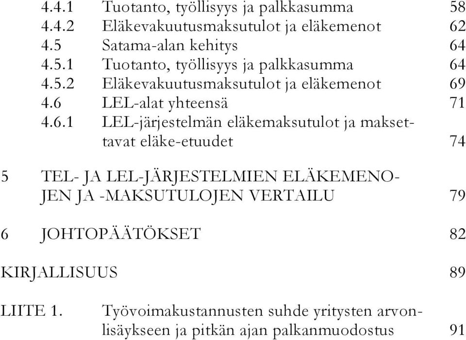 4.6 LEL-alat yhteensä 71 4.6.1 LEL-järjestelmän eläkemaksutulot ja maksettavat eläke-etuudet 74 5 TEL- JA LEL-JÄRJESTELMIEN