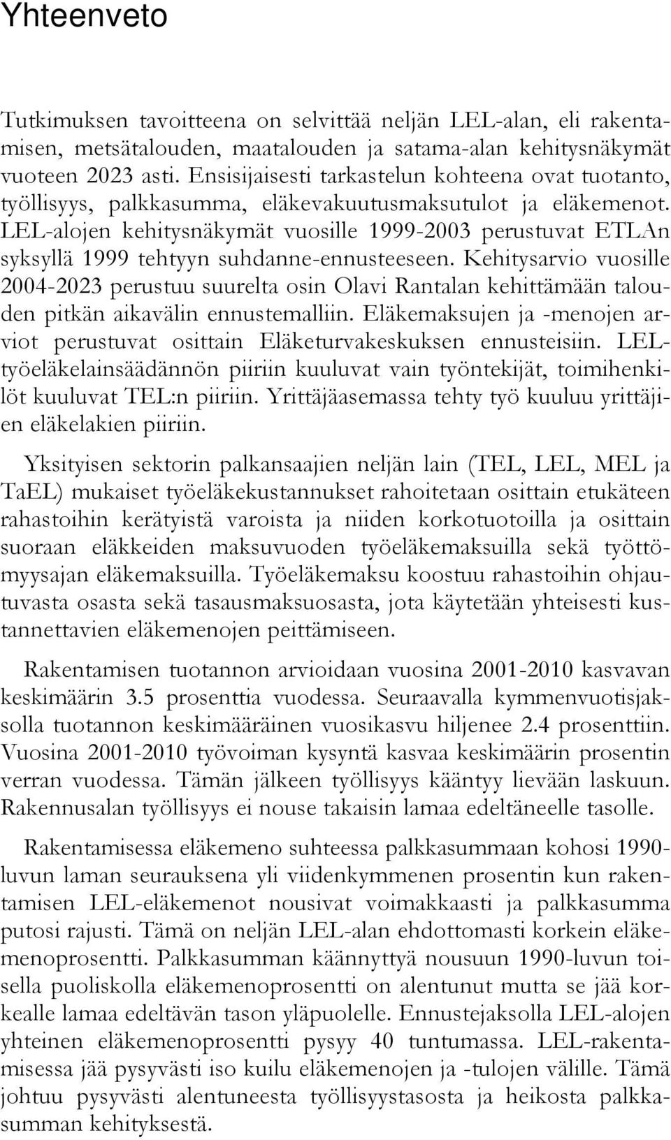 LEL-alojen kehitysnäkymät vuosille 1999-2003 perustuvat ETLAn syksyllä 1999 tehtyyn suhdanne-ennusteeseen.