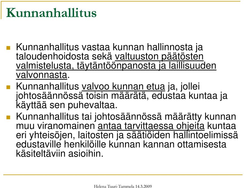 Kunnanhallitus valvoo kunnan etua ja, jollei johtosäännössä toisin määrätä, edustaa kuntaa ja käyttää sen puhevaltaa.