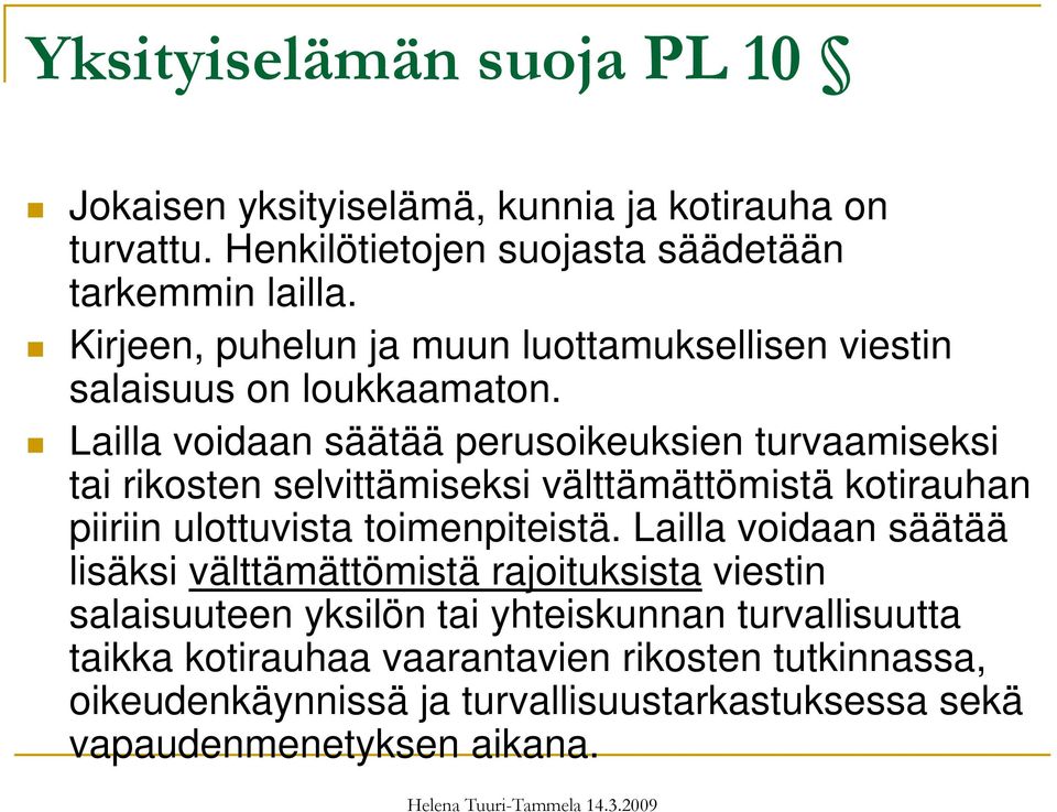 Lailla voidaan säätää perusoikeuksien turvaamiseksi tai rikosten selvittämiseksi välttämättömistä kotirauhan piiriin ulottuvista toimenpiteistä.