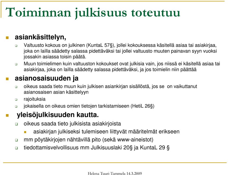 Muun toimielimen kuin valtuuston kokoukset ovat julkisia vain, jos niissä ei käsitellä asiaa tai asiakirjaa, joka on lailla säädetty salassa pidettäväksi, ja jos toimielin niin päättää