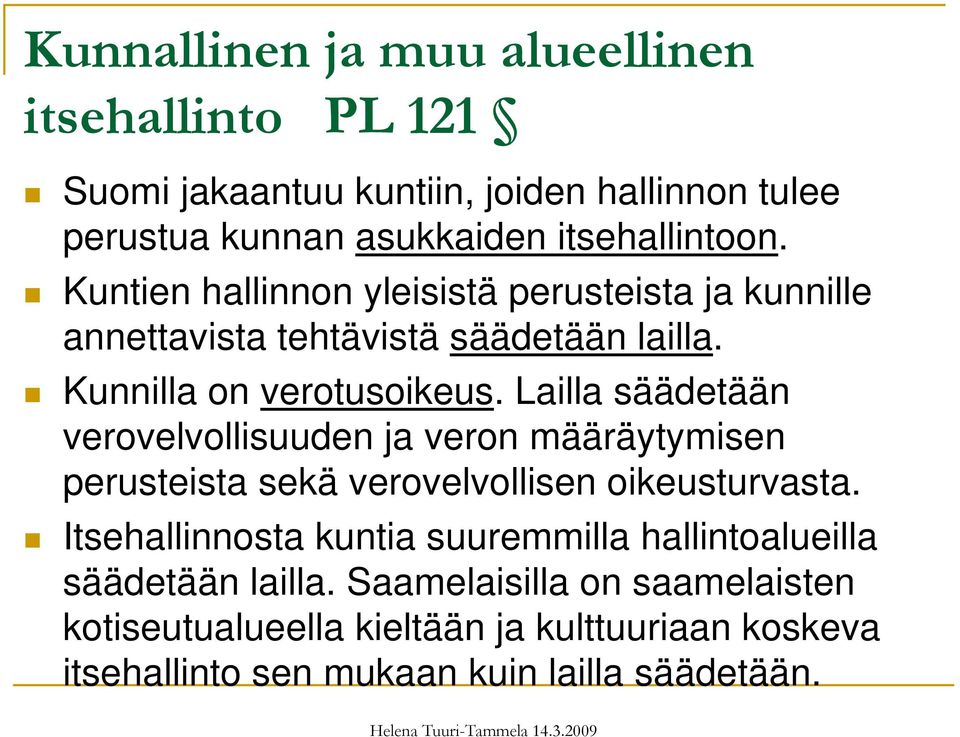 Lailla säädetään verovelvollisuuden ja veron määräytymisen perusteista sekä verovelvollisen oikeusturvasta.