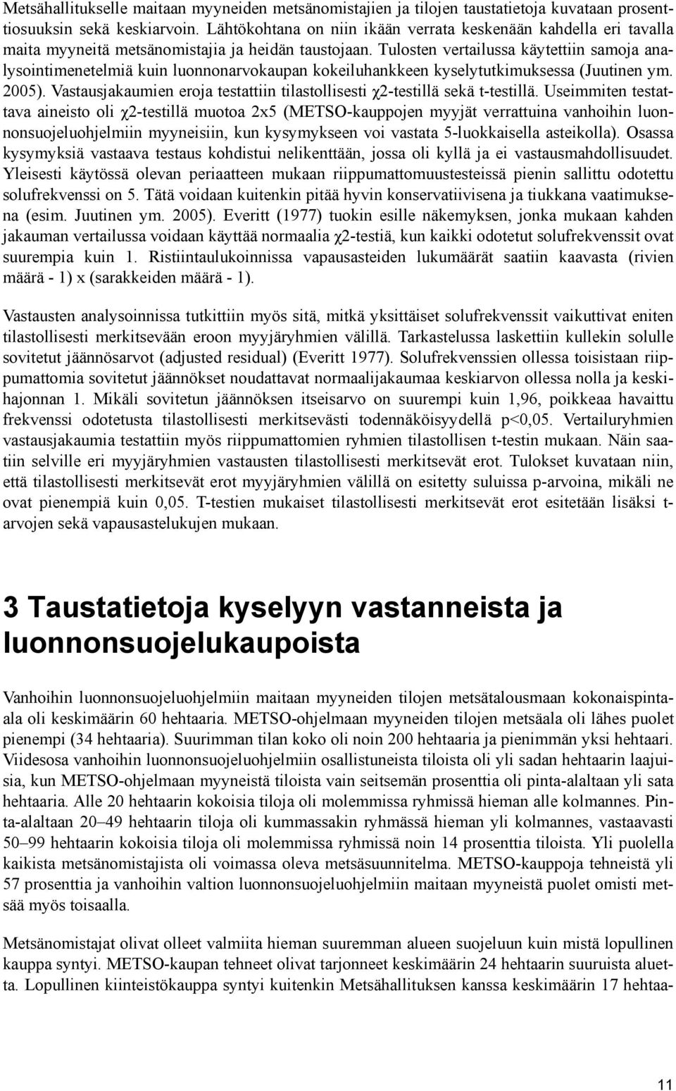 Tulosten vertailussa käytettiin samoja analysointimenetelmiä kuin luonnonarvokaupan kokeiluhankkeen kyselytutkimuksessa (Juutinen ym. 2005).