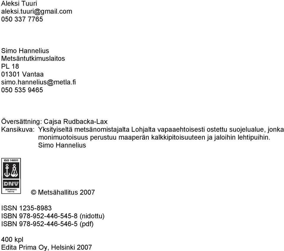fi 050 535 9465 Översättning: Cajsa Rudbacka-Lax Kansikuva: Yksityiseltä metsänomistajalta Lohjalta vapaaehtoisesti ostettu