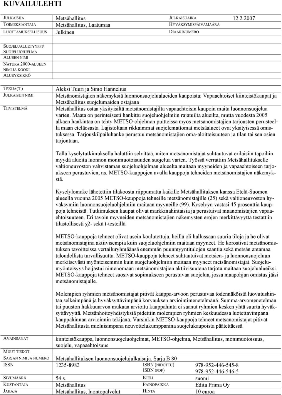 TEKIJÄ(T ) JULKAISUN NIMI TIIVISTELMÄ Aleksi Tuuri ja Simo Hannelius Metsänomistajien näkemyksiä luonnonsuojelualueiden kaupoista: Vapaaehtoiset kiinteistökaupat ja Metsähallitus suojelumaiden