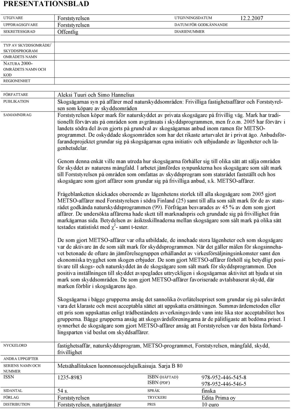 FÖRFATTARE PUBLIKATION SAMAMNDRAG Aleksi Tuuri och Simo Hannelius Skogsägarnas syn på affärer med naturskyddsområden: Frivilliga fastighetsaffärer och Forststyrelsen som köpare av skyddsområden