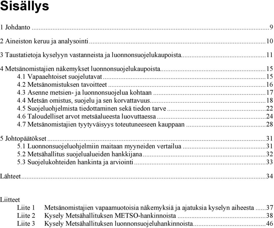 5 Suojeluohjelmista tiedottaminen sekä tiedon tarve...22 4.6 Taloudelliset arvot metsäalueesta luovuttaessa...24 4.7 Metsänomistajien tyytyväisyys toteutuneeseen kauppaan...28 5 Johtopäätökset...31 5.